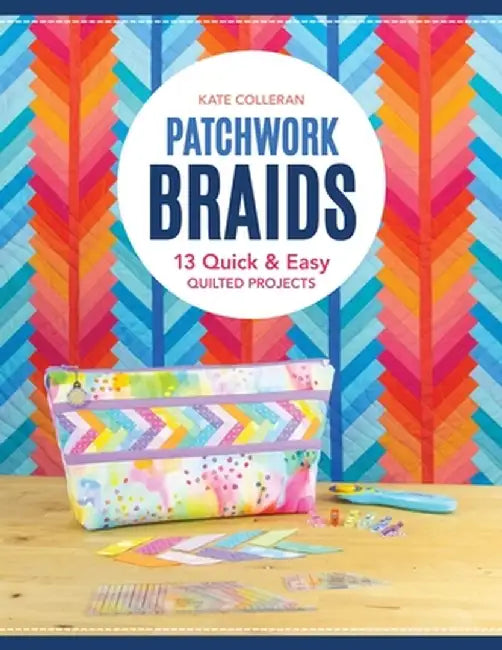 Patchwork Braids: 13 Quick & Easy Quilted Projects by Kate Carlson Colleran