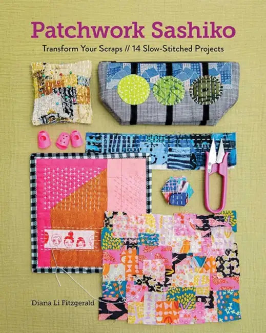 Patchwork Sashiko: Transform Your Scraps; 14 Slow-Stitched Projects by Diana Li Fitzgerald