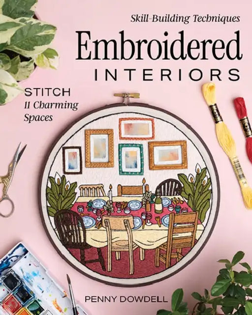 Embroidered Interiors: Stitch 11 Charming Spaces; Skill-Building Techniques by Penny Dowdell
