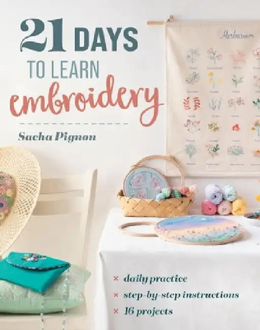 21 Days to Learn Embroidery: Daily Practice, Step-By-Step Instructions, 16 Projects by Sacha Pignon