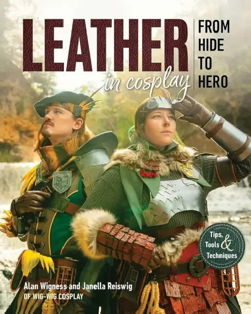 Leather in Cosplay, from Hide to Hero: Tips, Tools & Techniques by Alan Wigness, Janella Reiswig