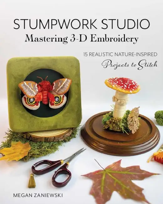 Stumpwork Studio--Mastering 3-D Embroidery: 15 Realistic Nature-Inspired Projects to Stitch by Megan Zaniewski