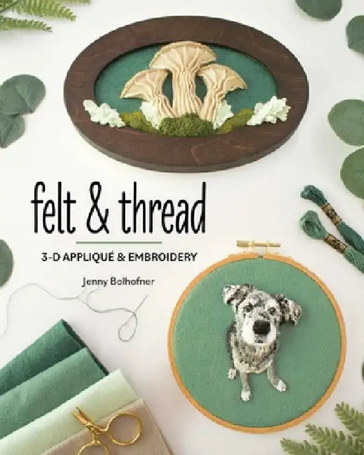 Felt & Thread: 3-D Appliqué & Embroidery by Jenny Bolhofner