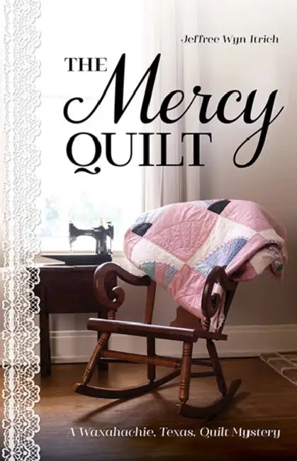 The Mercy Quilt: A Waxahachie, Texas, Quilt Mystery, Book 2 by Jeffree Wyn Itrich