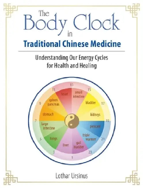 The Body Clock in Traditional Chinese Medicine: Understanding Our Energy Cycles for Health and Healing by Lothar Ursinus