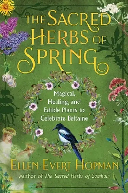 The Sacred Herbs of Beltaine: Magical, Healing, and Edible Plants to Celebrate Spring by Ellen Evert Hopman