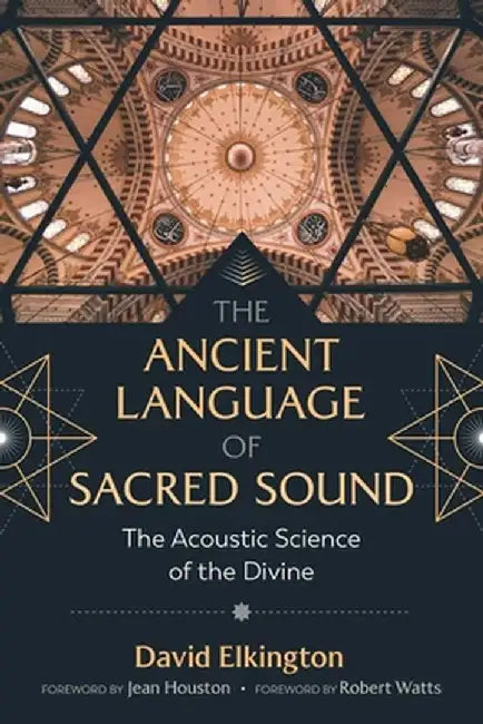 The Ancient Language of Sacred Sound: The Acoustic Science of the Divine by David Elkington