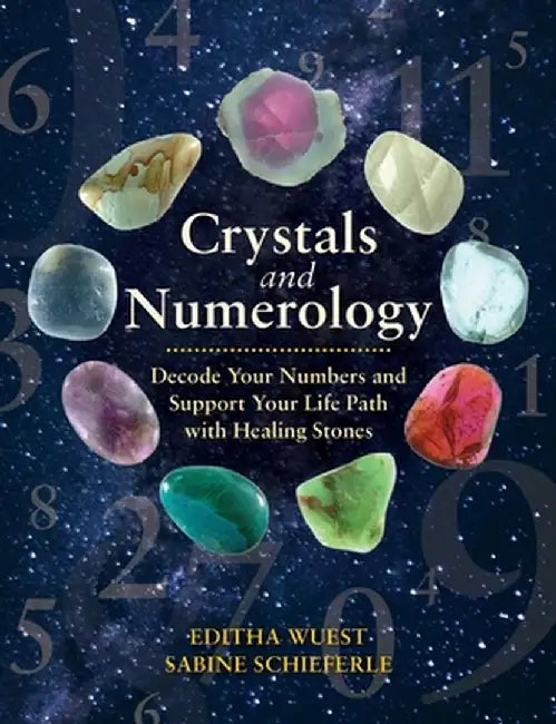 Crystals and Numerology: Decode Your Numbers and Support Your Life Path with Healing Stones by Editha Wuest