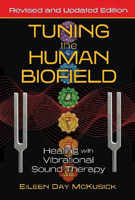 Tuning the Human Biofield: Healing with Vibrational Sound Therapy by Eileen Day McKusick