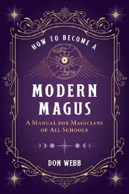 How to Become a Modern Magus: A Manual for Magicians of All Schools by Don Webb