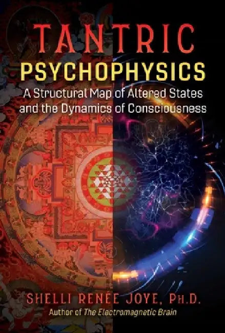 Tantric Psychophysics: A Structural Map of Altered States and the Dynamics of Consciousness by Shelli Renée Joye