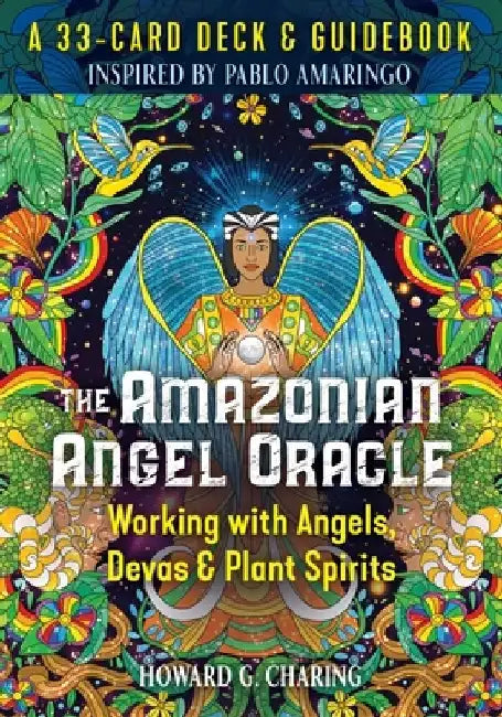 The Amazonian Angel Oracle: Working with Angels, Devas, and Plant Spirits by Howard G. Charing