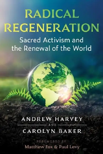 Radical Regeneration: Sacred Activism and the Renewal of the World by Andrew Harvey