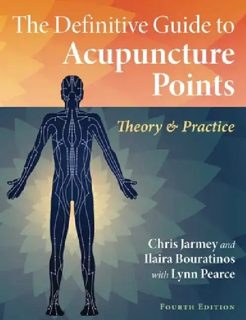 The Definitive Guide to Acupuncture Points: Theory and Practice by Chris Jarmey
