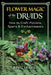 Flower Magic of the Druids: How to Craft Potions, Spells, and Enchantments by Jon G. Hughes