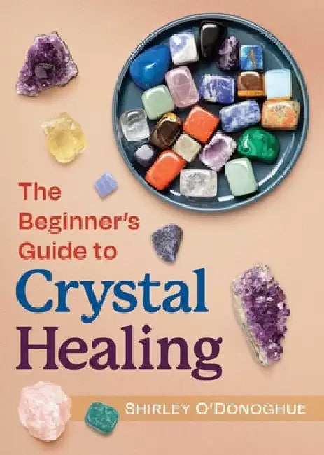 The Beginner's Guide to Crystal Healing by Shirley O'Donoghue