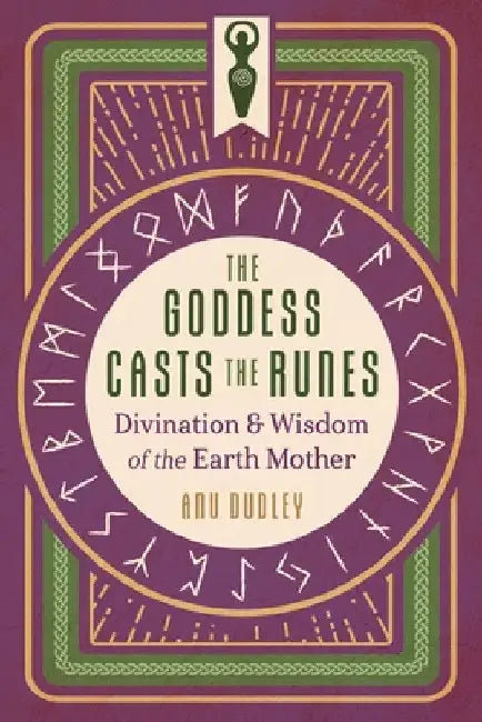 The Goddess Casts the Runes: Divination and Wisdom of the Earth Mother by Anu Dudley