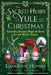 The Sacred Herbs of Yule and Christmas: Remedies, Recipes, Magic, and Brews for the Winter Season by Ellen Evert Hopman