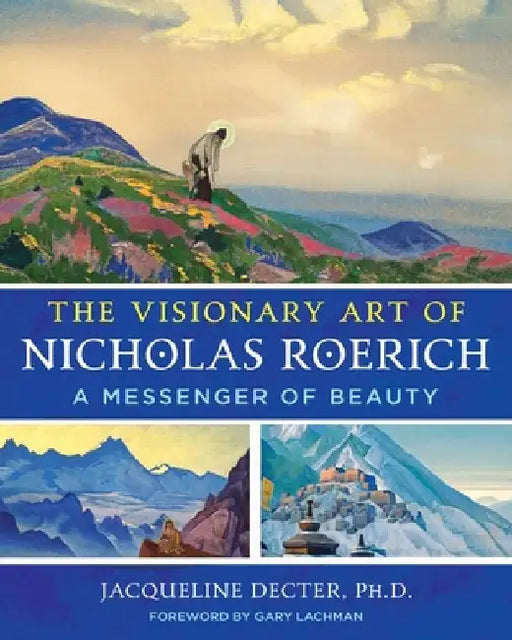 The Visionary Art of Nicholas Roerich: A Messenger of Beauty by Jacqueline Decter