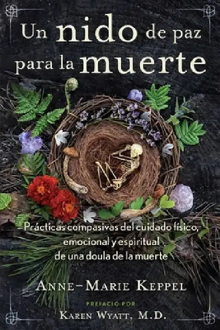 Un Nido de Paz Para La Muerte: Prácticas Compasivas del Cuidado Físico, Emocional Y Espiritual de Una Doula de la Muerte by Anne-Marie Keppel