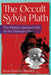 The Occult Sylvia Plath: The Hidden Spiritual Life of the Visionary Poet by Julia Gordon-Bramer