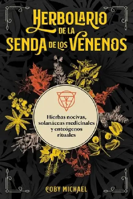 Herbolario de la Senda de Los Venenos: Hierbas Nocivas, Solanáceas Medicinales Y Enteógenos Rituales by Coby Michael