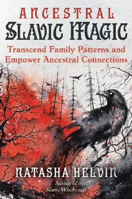 Ancestral Slavic Magic: Transcend Family Patterns and Empower Ancestral Connections by Natasha Helvin