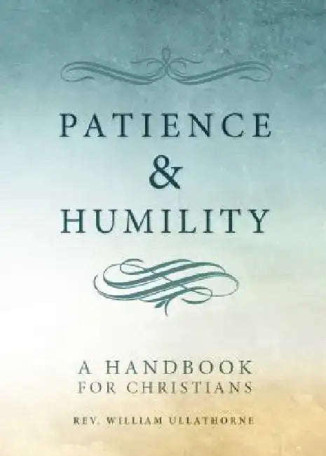 Patience and Humility: A Handbook for Christians by William Ullathorne