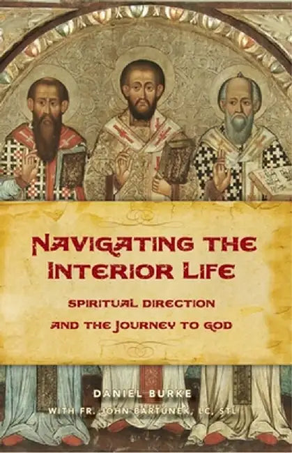 Navigating the Interior Life: Spiritual Direction and the Journey to God by Dan Burke