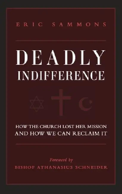 Deadly Indifference: How the Church Lost Her Mission, and How We Can Reclaim It by Eric Sammons