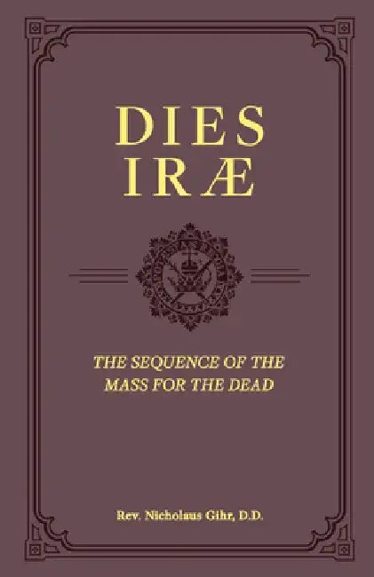 Dies Irae: The Sequence of the Mass for the Dead by Nicholaus Gihr D. D.