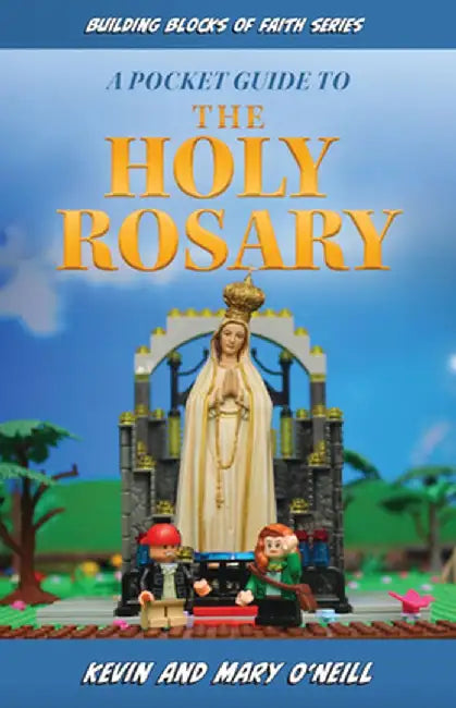 Building Blocks of Faith a Pocket Guide to the Holy Rosary by Kevin O'Neill