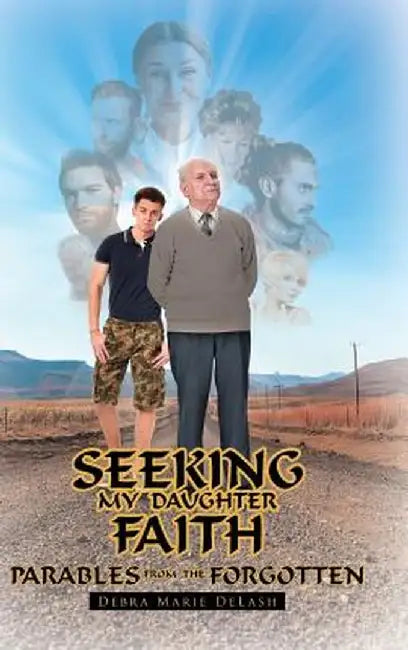 Seeking My Daughter Faith: Parables from the Forgotten: A Parable from My Heart by Debra Marie Delash
