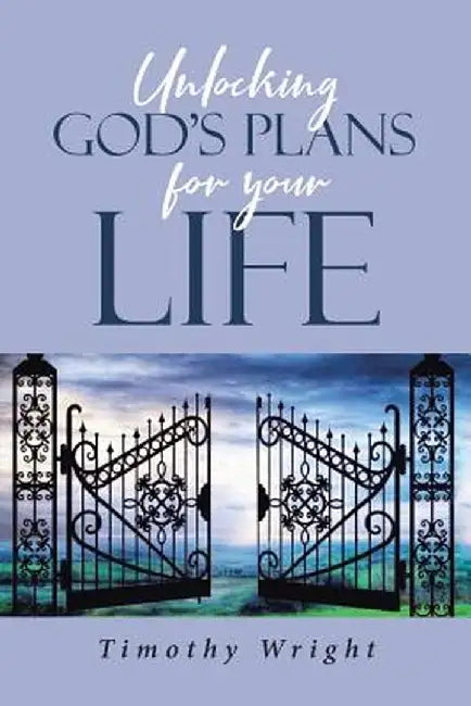 Unlocking Gods Plans for Your Life by Timothy Wright