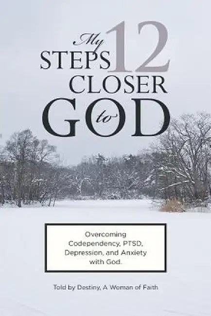 My 12 Steps Closer to God by Destiny A. Woman of Faith
