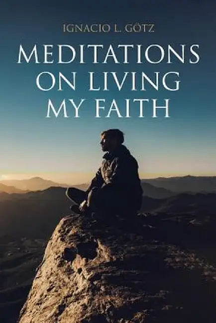 Meditations on Living My Faith by Ignacio L. Gotz