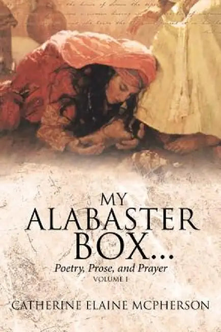 My Alabaster Box...: Poetry, Prose, and Prayer by Catherine Elaine McPherson