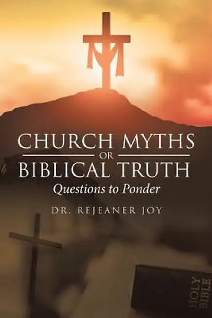 Church Myths or Biblical Truth: Questions to Ponder by Dr Rejeaner Joy