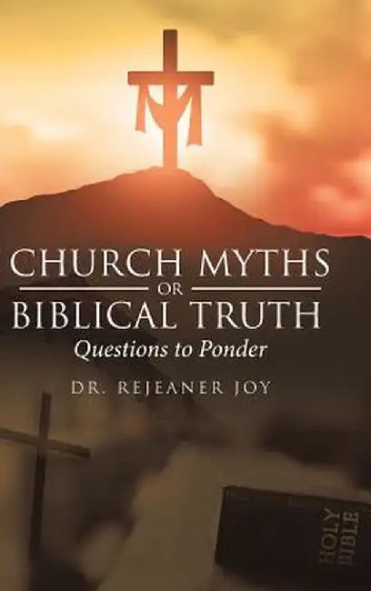 Church Myths or Biblical Truth: Questions to Ponder by Dr Rejeaner Joy