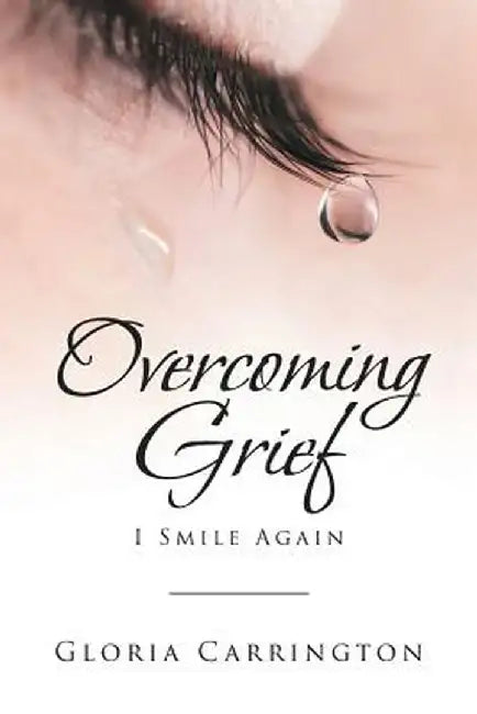 Overcoming Grief: I Smile Again by Gloria Carrington