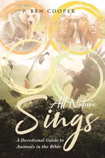 All Nature Sings: A Devotional Guide to Animals in the Bible by Ben Cooper