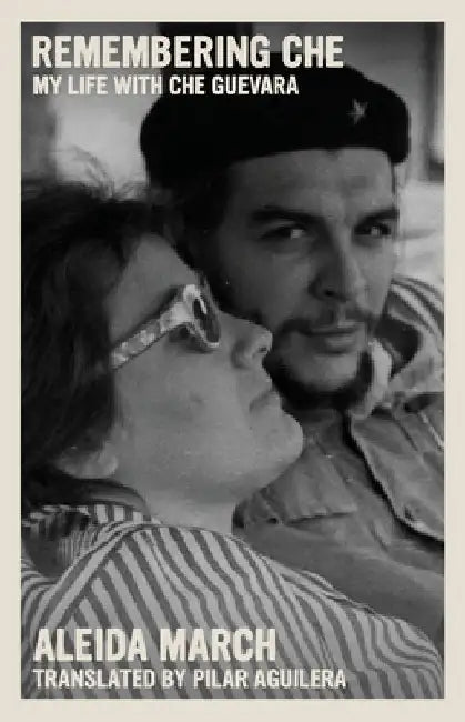 Remembering Che: My Life with Che Guevara by Aleida March
