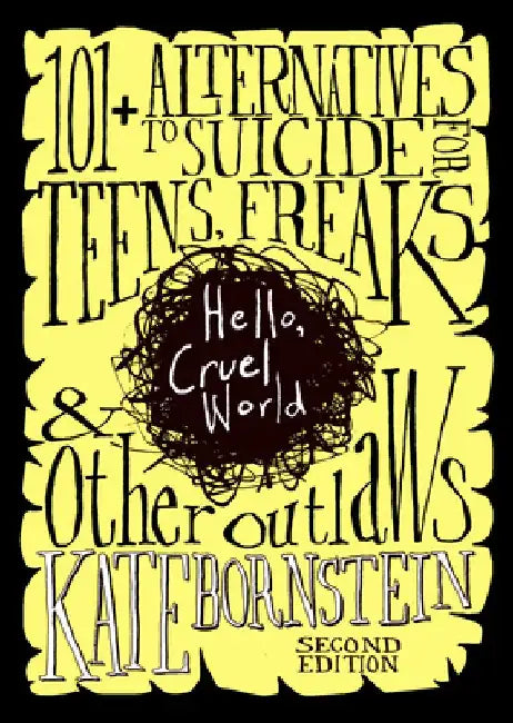 Hello, Cruel World: 101+ Alternatives to Suicide for Teens, Freaks, and Other Outlaws by Kate Bornstein