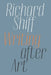 Writing After Art: Essays on Modern and Contemporary Artists by Richard Shiff