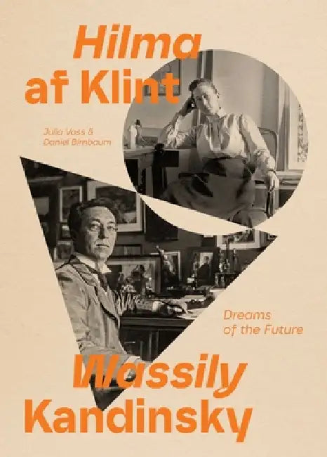 Hilma AF Klint and Wassily Kandinsky: Dreams of the Future by Julia Voss, Daniel Birnbaum