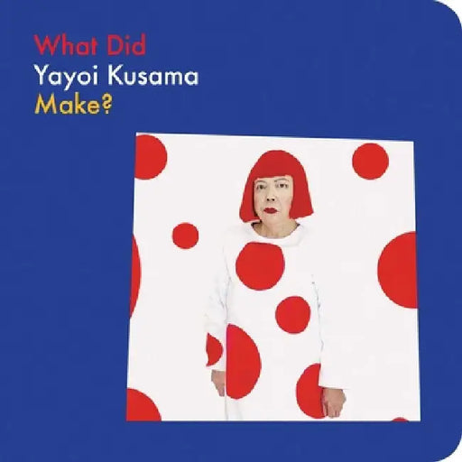 What Did Yayoi Kusama Make? by Doro Globus