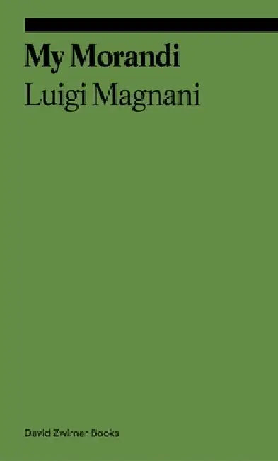 My Morandi by Luigi Magnani, Antony Shugaar, Alice Ensabella