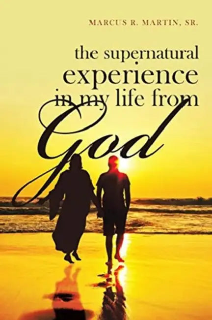 The Supernatural Experience in My Life from God by Sr. R. Martin Marcus
