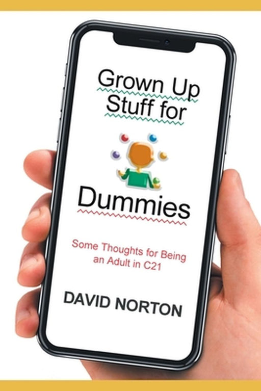 Grown Up Stuff for Dummies: Some thoughts for being an adult in C21 by David Norton