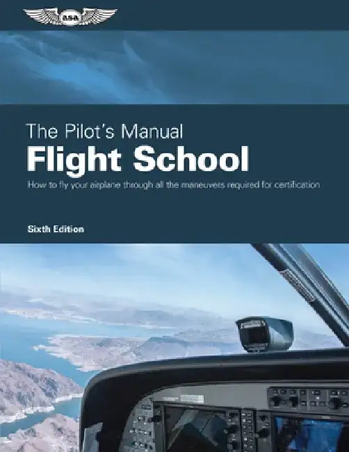 The Pilot's Manual: Flight School: Master the Flight Maneuvers Required for Private, Commercial, and Instructor Certification by The Pilot's Manual Editorial Team
